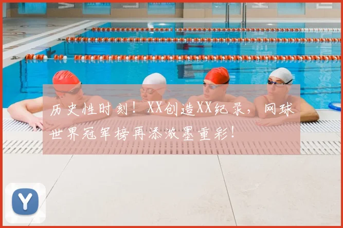 历史性时刻！XX创造XX纪录，网球世界冠军榜再添浓墨重彩！